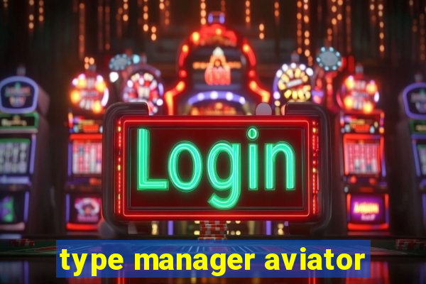 type manager aviator